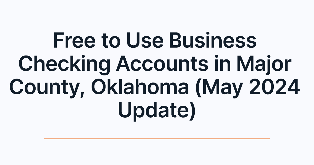 Free to Use Business Checking Accounts in Major County, Oklahoma (May 2024 Update)